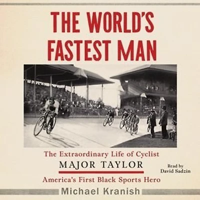 The World's Fastest Man: The Extraordinary Life Of Cyclist Major Taylor, America's First Black Sports Hero