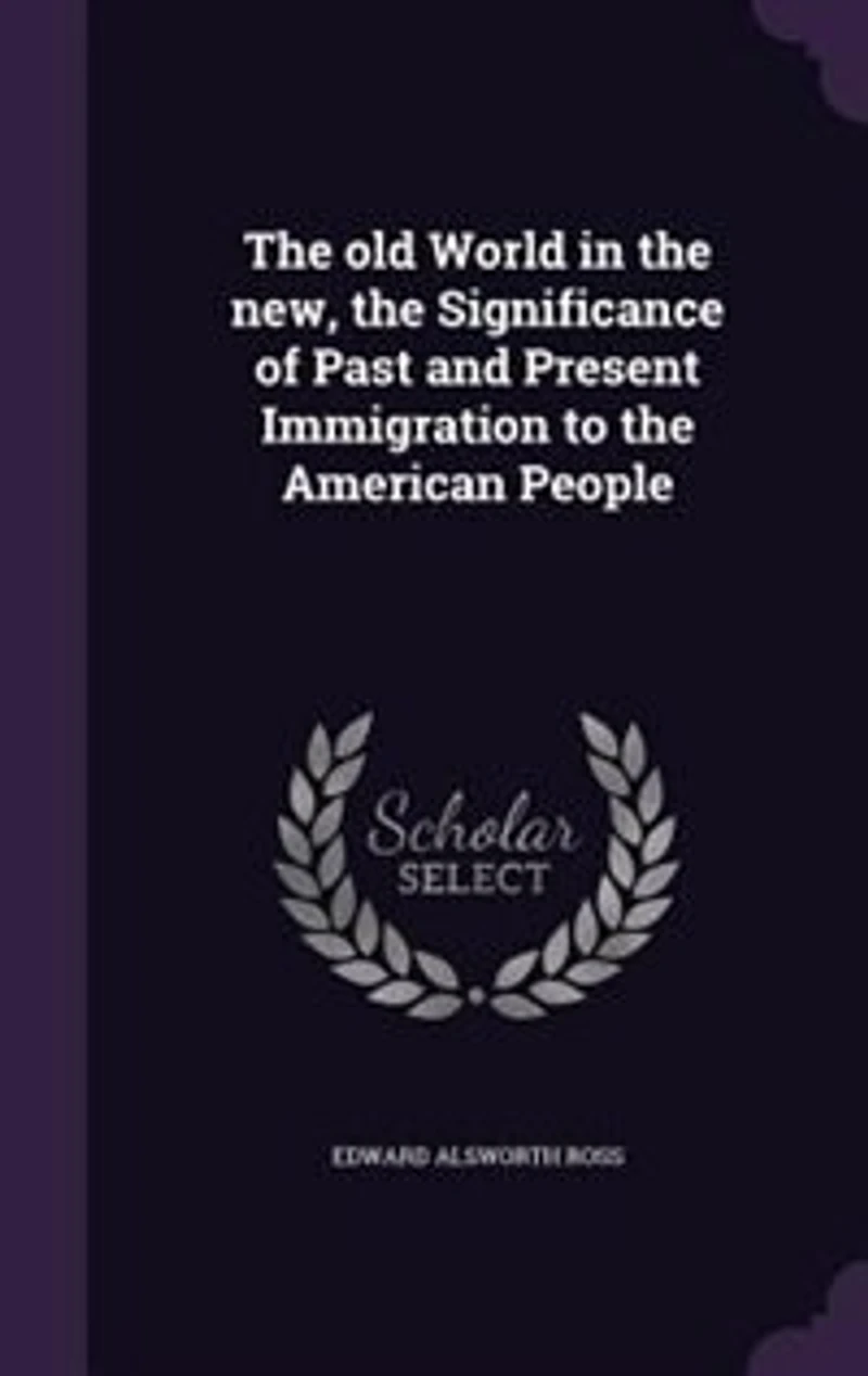 The old World in the new, the Significance of Past and Present Immigration to the American People