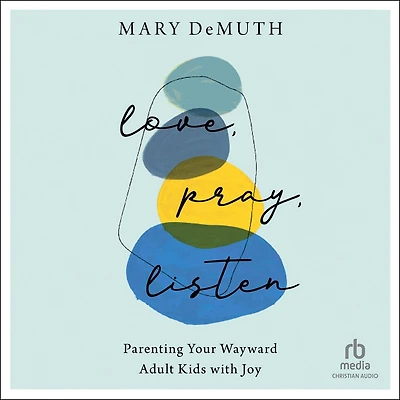 Love, Pray, Listen: Parenting Your Wayward Adult Kids with Joy