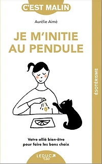 Je m'initie au pendule: votre allié bien-être pour faire les bons choix