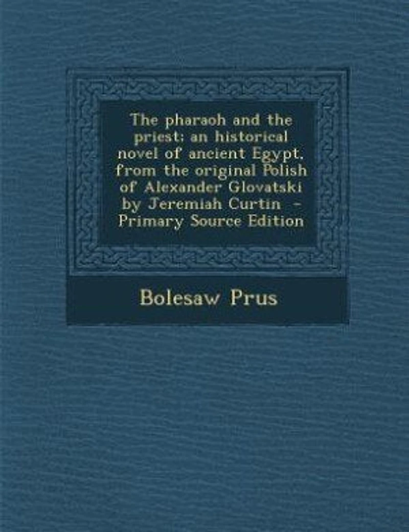 The pharaoh and the priest; an historical novel of ancient Egypt, from the original Polish of Alexander Glovatski by Jeremiah Curtin - Primary Source Edition