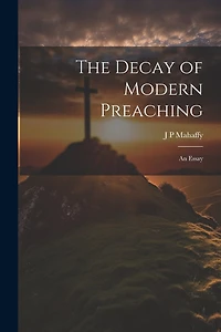 The Decay of Modern Preaching [microform]: An Essay