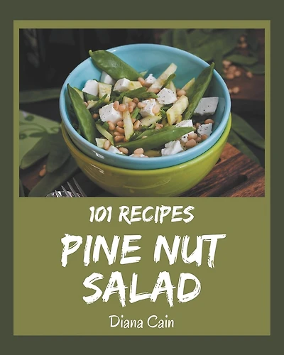 101 Pine Nut Salad Recipes: Pine Nut Salad Cookbook - The Magic to Create Incredible Flavor!