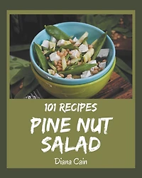 101 Pine Nut Salad Recipes: Pine Nut Salad Cookbook - The Magic to Create Incredible Flavor!