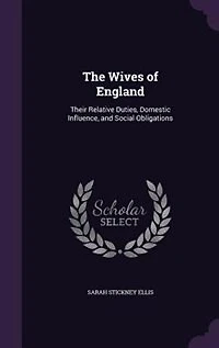 The Wives of England: Their Relative Duties, Domestic Influence, and Social Obligations