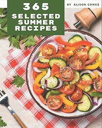 365 Selected Summer Recipes: Best Summer Cookbook for Dummies