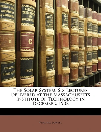 The Solar System: Six Lectures Delivered at the Massachusetts Institute of Technology in December, 1902