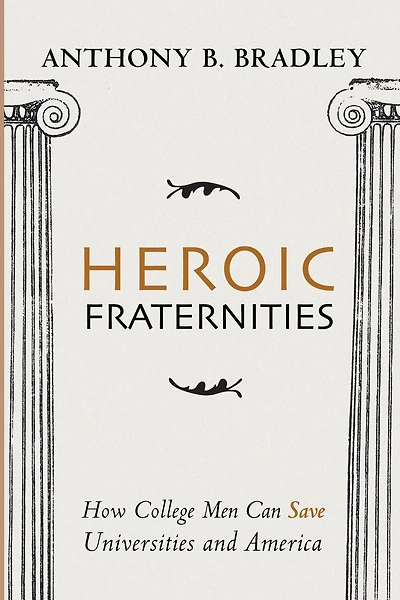 Heroic Fraternities: How College Men Can Save Universities and America