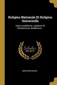 Religion Nationale Et Universelle: Islam, Israélitisme, Judaïsme Christianisme, Buddhisme...