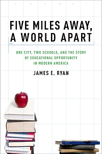Five Miles Away, A World Apart: One City, Two Schools, and the Story of Educational Opportunity Modern America