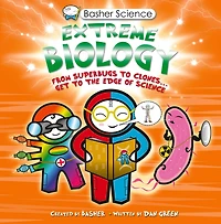 Basher Science: Extreme Biology: From Superbugs to Clones … Get the Edge of Science