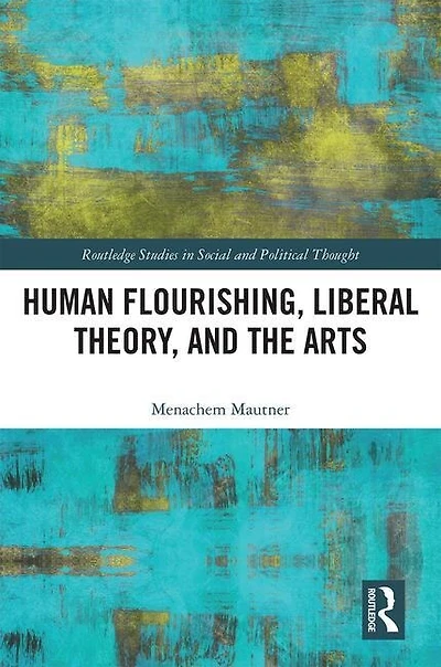Human Flourishing, Liberal Theory, And The Arts: A Liberalism Of Flourishing