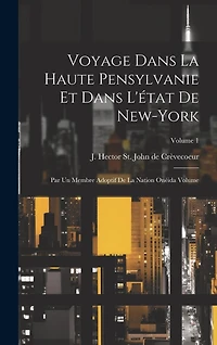 Voyage dans la haute Pensylvanie et dans l'état de New-York: Par un Membre adoptif de la Nation Onéida Volume; Volume 1