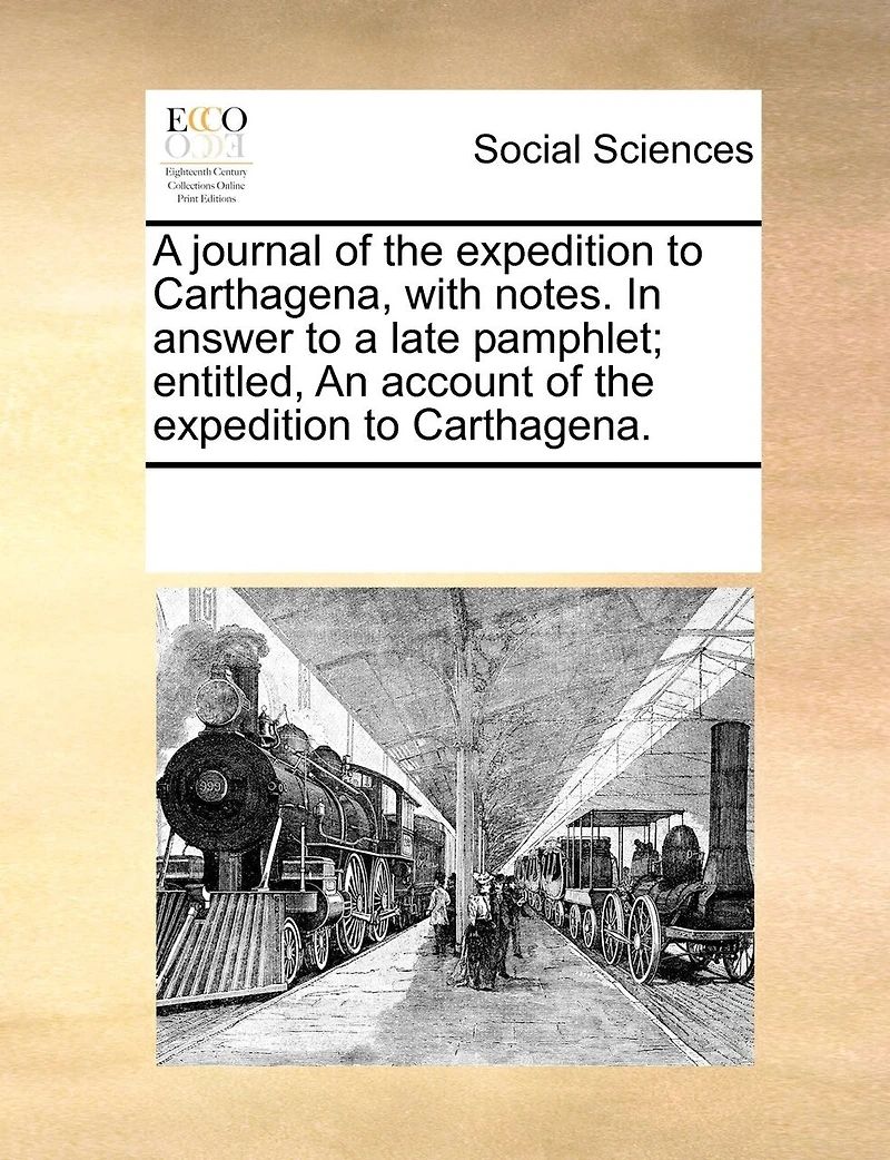 a Journal of the Expedition to Carthagena, With Notes. Answer Late Pamphlet; Entitled, An Account Carthagena