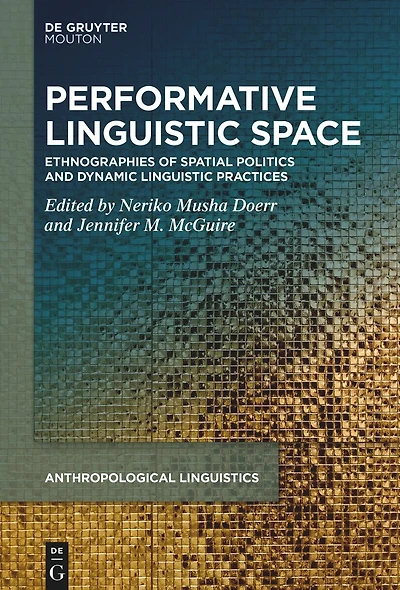 Performative Linguistic Space: Ethnographies of Spatial Politics and Dynamic Practices