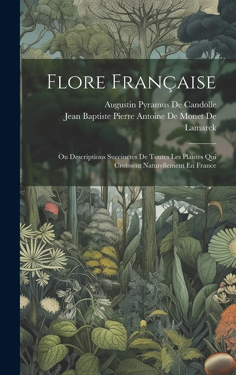 Flore Française: Ou Descriptions Succinctes De Toutes Les Plantes Qui Croissent Naturellement En France