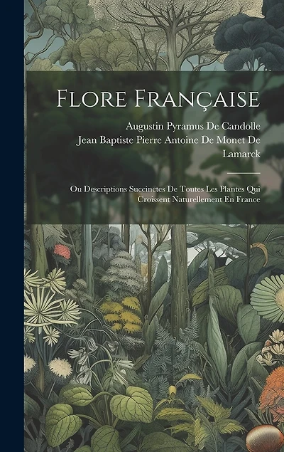 Flore Française: Ou Descriptions Succinctes De Toutes Les Plantes Qui Croissent Naturellement En France