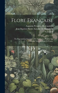 Flore Française: Ou Descriptions Succinctes De Toutes Les Plantes Qui Croissent Naturellement En France