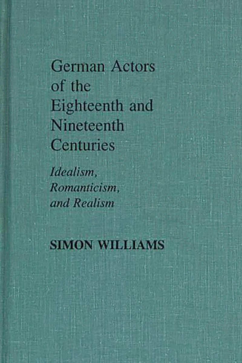 German Actors of the Eighteenth and Nineteenth Centuries: Idealism, Romanticism, and Realism