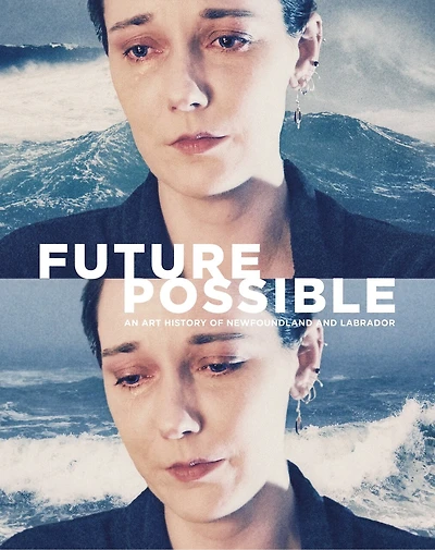 Future Possible: An Art History Of Newfoundland And Labrador