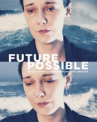 Future Possible: An Art History Of Newfoundland And Labrador