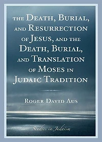 The Death, Burial, and Resurrection of Jesus and the Death, Burial, and Translation of Moses in Judaic Tradition