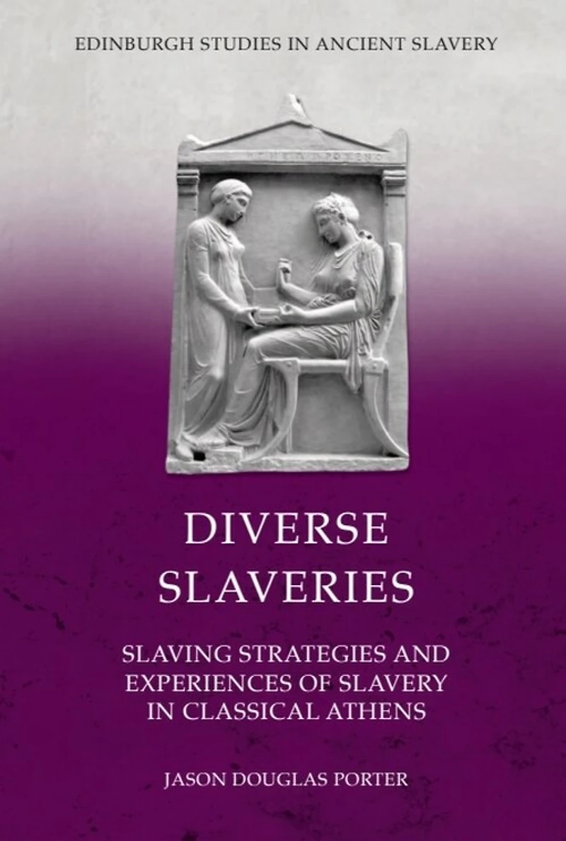 Diverse Slaveries: Slaving Strategies and Experiences of Slavery Classical Athens