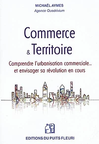 Commerce & territoire: comprendre l'urbanisation commerciale... et envisager sa révolution en cours