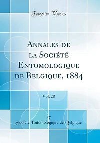 Annales de la Société Entomologique de Belgique, 1884, Vol. 28 (Classic Reprint)