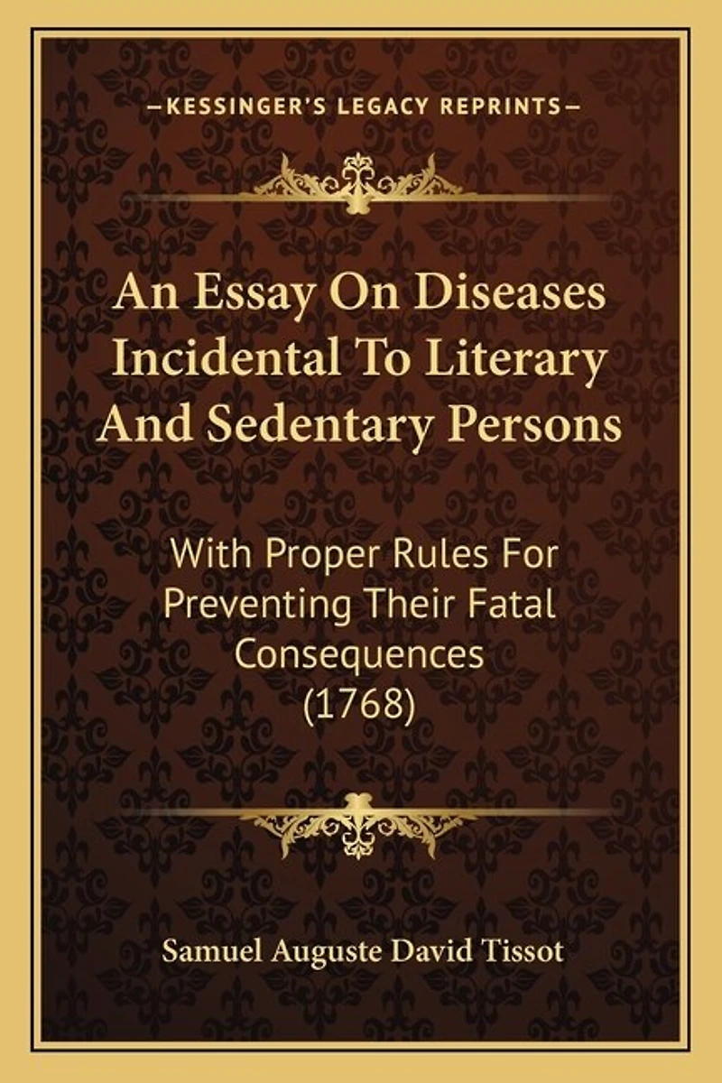 An Essay On Diseases Incidental To Literary And Sedentary Persons: With Proper Rules For Preventing Their Fatal Consequences (1768)