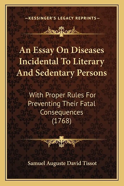 An Essay On Diseases Incidental To Literary And Sedentary Persons: With Proper Rules For Preventing Their Fatal Consequences (1768)
