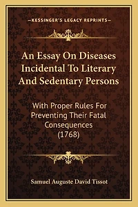 An Essay On Diseases Incidental To Literary And Sedentary Persons: With Proper Rules For Preventing Their Fatal Consequences (1768)