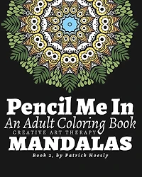 Pencil Me In: An Adult Coloring Book. Creative Art Therapy Mandalas, Book 2