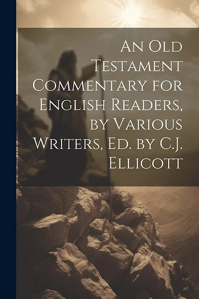 An Old Testament Commentary for English Readers, by Various Writers, Ed. by C.J. Ellicott