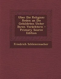 Uber Die Religion: Reden an Die Gebildeten Unter Ihren Verächtern - Primary Source Edition
