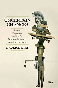 Uncertain Chances: Science, Skepticism, and Belief Nineteenth-Century American Literature