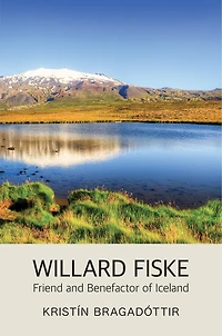 Willard Fiske: Friend And Benefactor Of Iceland