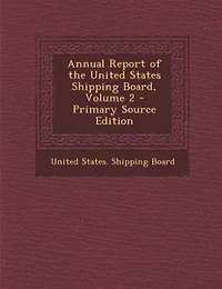 Annual Report of the United States Shipping Board, Volume 2 - Primary Source Edition
