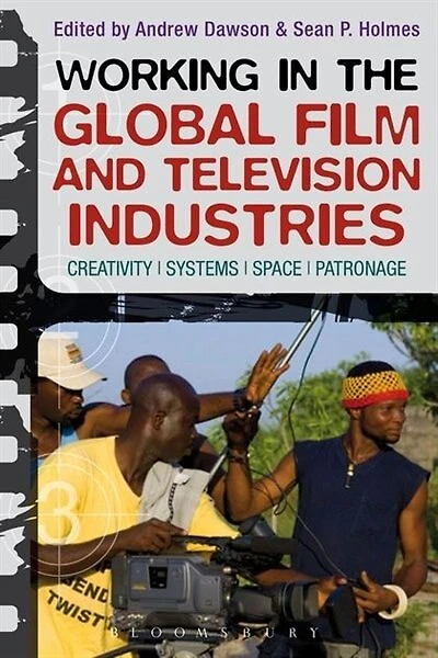 Working the Global Film and Television Industries: Creativity, Systems, Space, Patronage