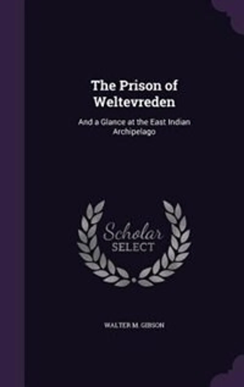 the Prison of Weltevreden: And a Glance at East Indian Archipelago (Classic Reprint)
