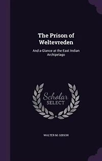 the Prison of Weltevreden: And a Glance at East Indian Archipelago (Classic Reprint)