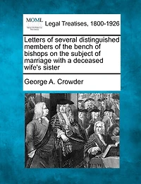 Letters Of Several Distinguished Members Of The Bench Of Bishops On The Subject Of Marriage With A Deceased Wife's Sister