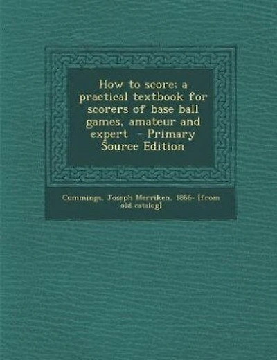 How to score; a practical textbook for scorers of base ball games, amateur and expert  - Primary Source Edition
