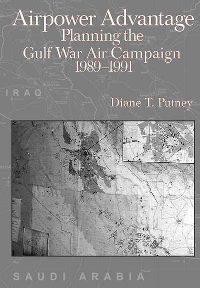 Airpower Advantage: Planning the Gulf War Air Campaign 1989-1991