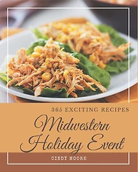 365 Exciting Midwestern Holiday Event Recipes: The Best Midwestern Holiday Event Cookbook that Delights Your Taste Buds