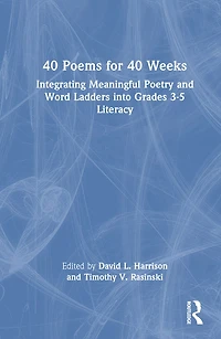 40 Poems For Weeks: Integrating Meaningful Poetry and Word Ladders into Grades 3-5 Literacy