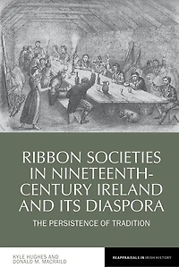 Ribbon Societies Nineteenth-Century Ireland and Its Diaspora: The Persistence of Tradition