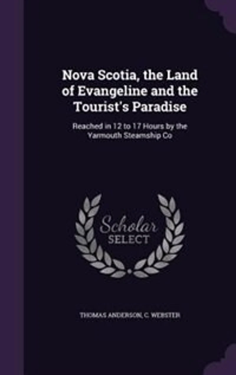 Nova Scotia, the Land of Evangeline and Tourist's Paradise: Reached 12 to 17 Hours by Yarmouth Steamship Co