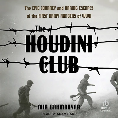the Houdini Club: Epic Journey and Daring Escapes of First Army Rangers WWII