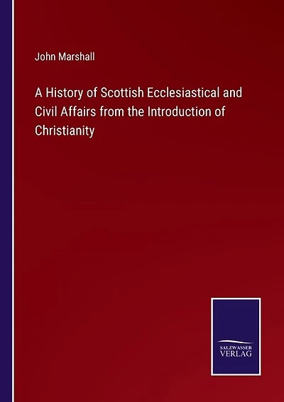 A History of Scottish Ecclesiastical and Civil Affairs from the Introduction of Christianity